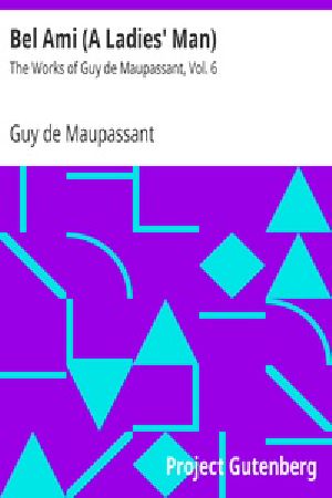 [Gutenberg 33928] • Bel Ami (A Ladies' Man) / The Works of Guy de Maupassant, Vol. 6